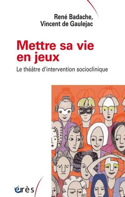Mettre sa vie en jeux : le théâtre d'intervention socioclinique Mettre sa vie en jeux : le théâtre d'intervention socioclinique