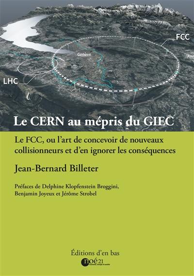 Le CERN au mépris du GIEC : le FCC ou l'art de concevoir de nouveaux collisionneurs et d'en ignorer les conséquences Le CERN au mépris du GIEC : le FCC ou l'art de concevoir de nouveaux collisionneurs et d'en ignorer les conséquences