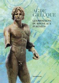 Agde grecque : les Phocéens du Rhône aux Pyrénées : exposition, Agde, Musée de l'Ephèbe et d'archéologie sous-marine