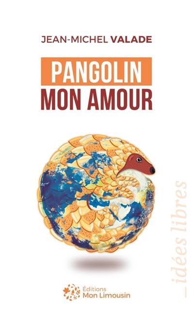 Pangolin mon amour : du marché de Huanan au Limousin, petite histoire d'une grande pandémie Pangolin mon amour : du marché de Huanan au Limousin, petite histoire d'une grande pandémie