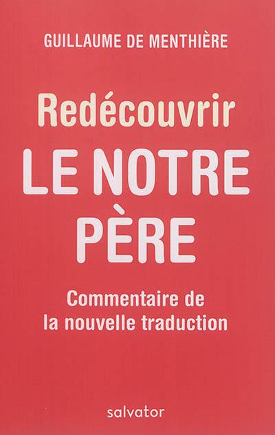 Redécouvir le Notre Père : commentaire de la nouvelle traduction Redécouvir le Notre Père : commentaire de la nouvelle traduction