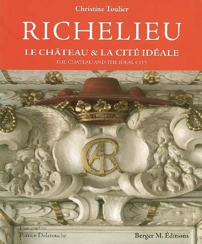 Richelieu : le château & la cité idéale = the château and the ideal city Richelieu : le château & la cité idéale = the château and the ideal city