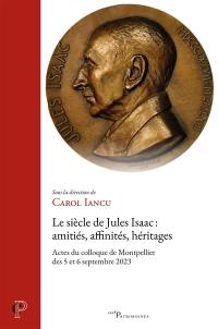 Le siècle de Jules Isaac : amitiés, affinités, héritages : actes du colloque de Montpellier des 5 et 6 septembre 2023