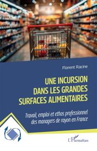 Une incursion dans les grandes surfaces alimentaires : travail, emploi et ethos professionnel des managers de rayon en France