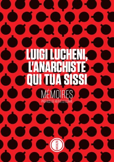 Luigi Lucheni, l'anarchiste qui tua Sissi : mémoires Luigi Lucheni, l'anarchiste qui tua Sissi : mémoires