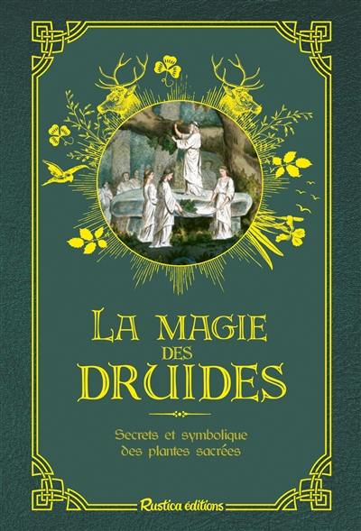 La magie des druides : secrets et symbolique des plantes sacrées La magie des druides : secrets et symbolique des plantes sacrées
