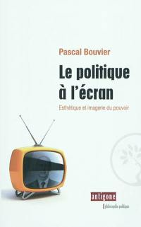 Le politique à l'écran : esthétique et imagerie du pouvoir