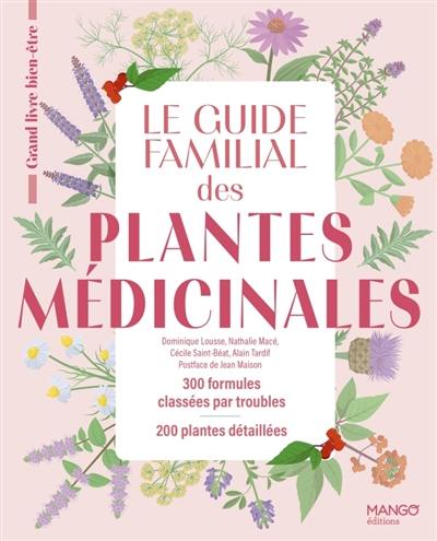 Le guide familial des plantes médicinales : 300 formules classées par troubles, 200 plantes détaillées Le guide familial des plantes médicinales : 300 formules classées par troubles, 200 plantes détaillées