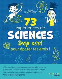73 expériences de sciences trop cool pour épater tes amis !
