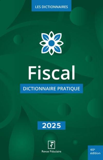 Fiscal : dictionnaire pratique : 2025