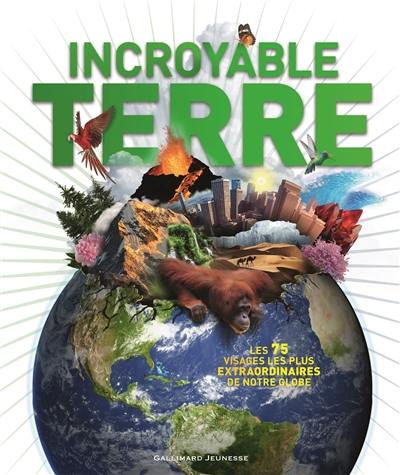 Incroyable planète Terre : les 75 visages les plus extraordinaires de notre globe Incroyable planète Terre : les 75 visages les plus extraordinaires de notre globe
