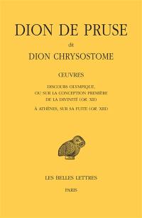 Oeuvres. Discours olympique ou Sur la conception première de la divinité (Or. XII). A Athènes, sur sa fuite (Or. XIII)