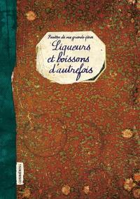 Liqueurs et boissons d'autrefois : recettes de nos grands-pères