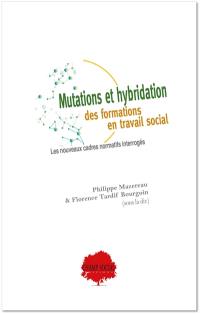Mutations et hybridation des formations en travail social : les nouveaux cadres normatifs interrogés