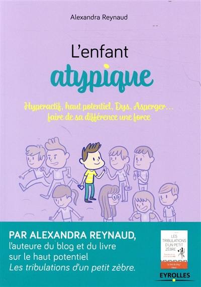 L'enfant atypique : hyperactif, haut potentiel, dys, Asperger... : faire de sa différence une force L'enfant atypique : hyperactif, haut potentiel, dys, Asperger... : faire de sa différence une force