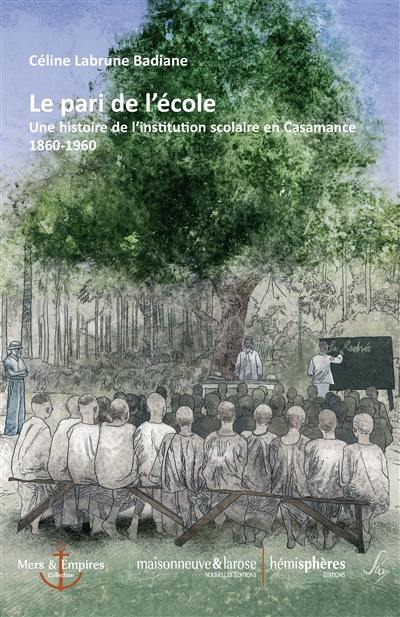 Le pari de l'école : une histoire de l'institution scolaire en Casamance (1860-1960) Le pari de l'école : une histoire de l'institution scolaire en Casamance (1860-1960)