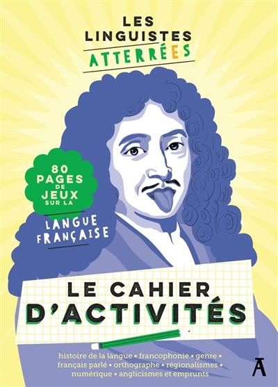 Les Linguistes atterrées : le cahier d'activités : 80 pages de jeux sur la langue française