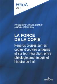 La force de la copie : regards croisés sur les copies d'oeuvres antiques et sur leur réception, entre philologie, archéologie et histoire de l'art
