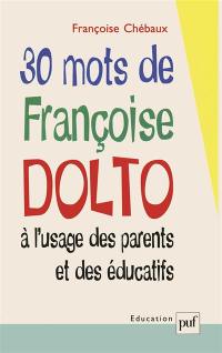 30 mots de Françoise Dolto à l'usage des parents et des éducatifs