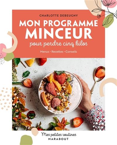 Mon programme minceur pour perdre cinq kilos : menus, recettes, conseils Mon programme minceur pour perdre cinq kilos : menus, recettes, conseils