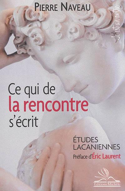 Ce qui de la rencontre s'écrit : études lacaniennes Ce qui de la rencontre s'écrit : études lacaniennes