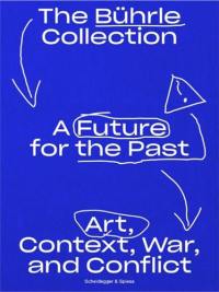 A Future for the Past : The Bührle Collection : Art, Context, War and Conflict