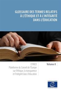 Etined : plateforme du Conseil de l'Europe sur l'éthique, la transparence et l'intégrité dans l'éducation. Vol. 8. Glossaire des termes relatifs à l'éthique et à l'intégrité dans l'éducation
