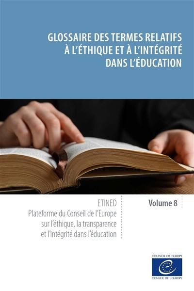Etined : plateforme du Conseil de l'Europe sur l'éthique, la transparence et l'intégrité dans l'éducation. Vol. 8. Glossaire des termes relatifs à l'éthique et à l'intégrité dans l'éducation