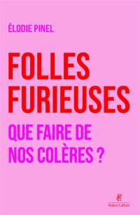 Folles furieuses : que faire de nos colères ?