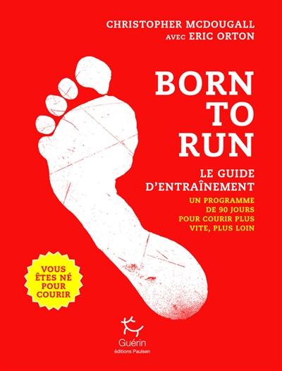 Born to run, vous êtes né pour courir : le guide d'entraînement : un programme de 90 jours pour courir plus vite, plus loin Born to run, vous êtes né pour courir : le guide d'entraînement : un programme de 90 jours pour courir plus vite, plus loin