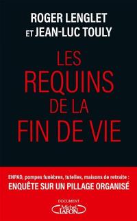 Les requins de la fin de vie : Ehpad, tutelles, pompes funèbres : enquête sur un pillage organisé