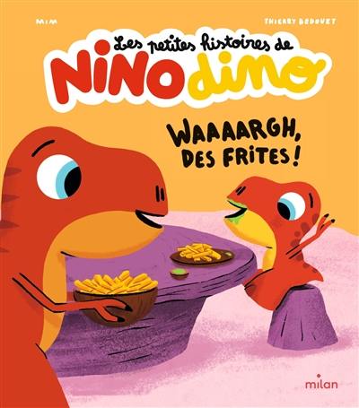 Les petites histoires de Nino dino. Waaaargh, des frites !