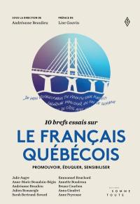10 brefs essais sur le français québécois : Promouvoir, éduquer, sensibiliser