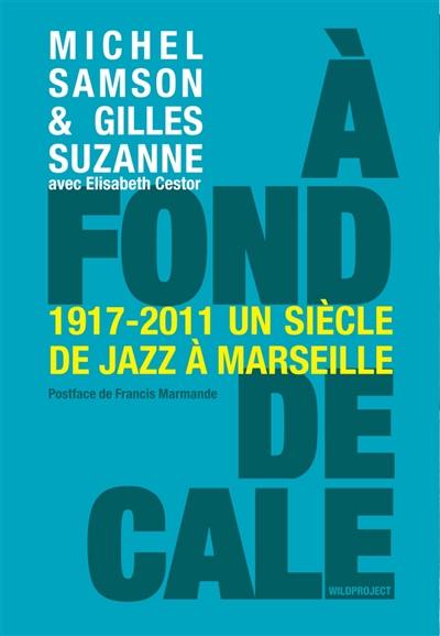 A fond de cale : un siècle de jazz à Marseille, 1920-2010 A fond de cale : un siècle de jazz à Marseille, 1920-2010