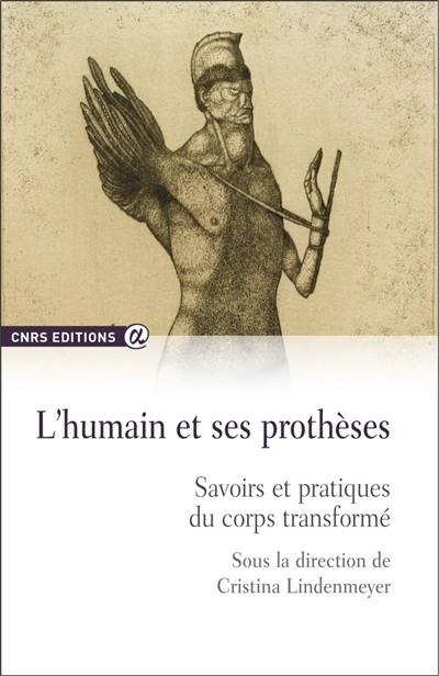 L'humain et ses prothèses : savoirs et pratiques du corps transformé L'humain et ses prothèses : savoirs et pratiques du corps transformé