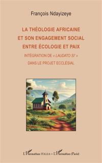 La théologie africaine et son engagement social entre écologie et paix : intégration de Laudato si' dans le projet ecclésial