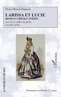 Larissa et Lucie : roman créole inédit. Le collier de perles : nouvelle inédite