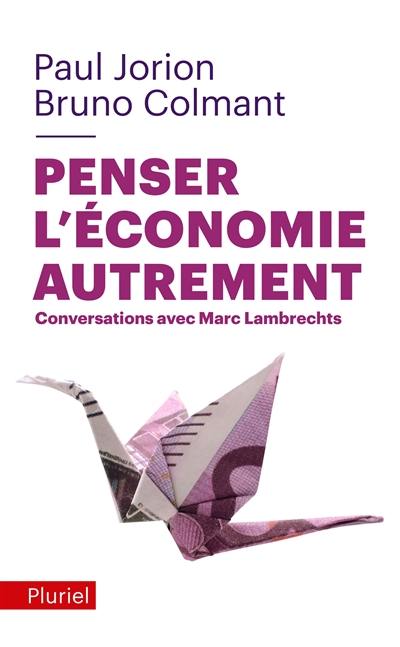 Penser l'économie autrement : conversations avec Marc Lambrechts Penser l'économie autrement : conversations avec Marc Lambrechts