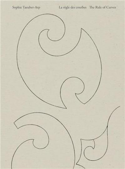 Sophie Taeuber-Arp : la règle des courbes. Sophie Taeuber-Arp : the rule of curves
