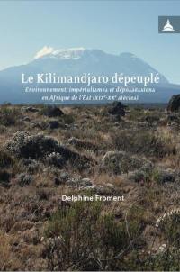 Le Kilimandjaro dépeuplé : environnement, impérialismes et dépossessions en Afrique de l'Est (XIXe-XXe siècles)