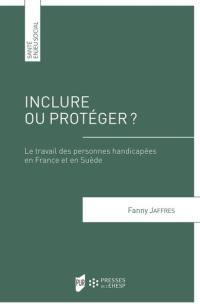 Inclure ou protéger ? : le travail des personnes handicapées en France et en Suède