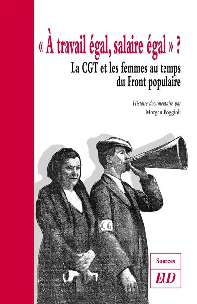 A travail égal, salaire égal ? : la CGT et les femmes au temps du Front populaire : histoire documentaire