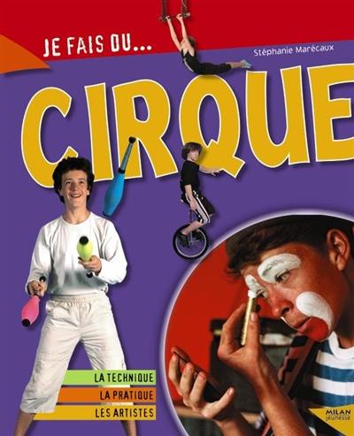 Je fais du cirque : la technique, la pratique, les artistes