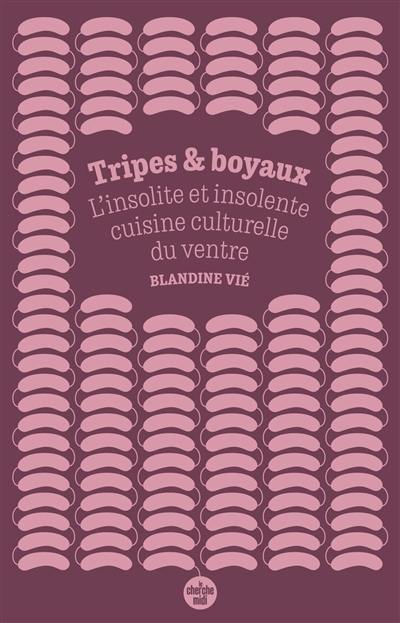 Tripes & boyaux : l'insolite et insolente cuisine culturelle du ventre