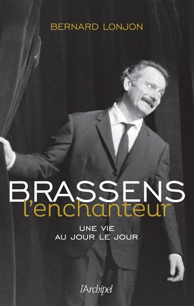 Brassens l'enchanteur : une vie au jour le jour Brassens l'enchanteur : une vie au jour le jour