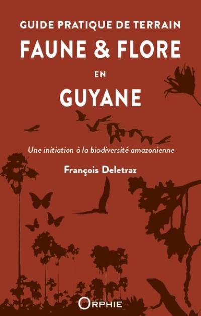 Guide pratique de terrain : faune & flore en Guyane : une initiation à la biodiversité amazonienne
