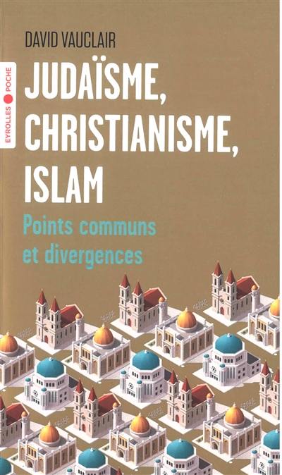 Judaïsme, christianisme, islam : points communs et divergences Judaïsme, christianisme, islam : points communs et divergences