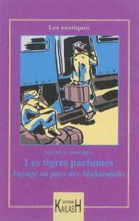 Les tigres parfumés : aventures aux pays des maharajahs