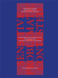 Sensitive, Problematic, Contested ? : Challenges and Opportunities in Dealing with Cultural Heritage in Museums