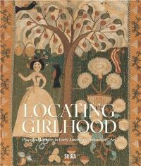 Locating Girlhood : Identity and Place in Schoolgirl Art, 1750-1830
